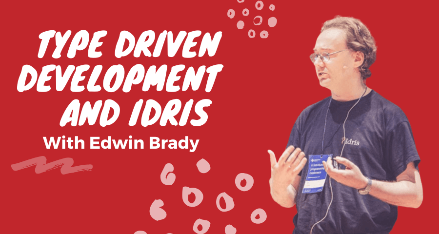 Type Driven Development and Idris With Edwin Brady - CoRecursive